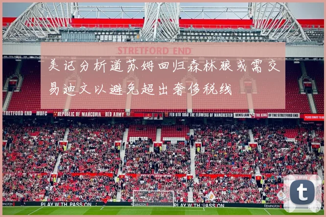 美记分析道苏姆回归森林狼或需交易迪文以避免超出奢侈税线